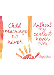 Child Marriage No Never: Without My Consent Never Ever, Rajasthan
